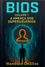 Bios: Volume 1 - A Ameaça Dos Superusuários