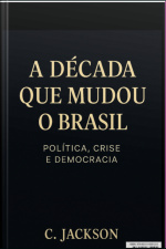 A Década Que Mudou O Brasil: Política, Crise E Democracia