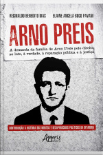 Arno Preis: A Demanda Da Família De Arno Preis Pelo Direito Ao Luto, À Verdade, À Reparação Pública E À Justiça: Contribuição À História Dos Mortos E Desaparecidos Políticos Da Ditadura