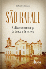 São Rafael: A Cidade Que Ressurge Do Tempo E Da História