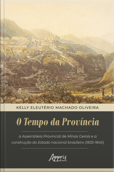 O Tempo Da Província: Assembleia Provincial De Minas Gerais E A Construção Do Estado Nacional Brasileiro (1835-1845)