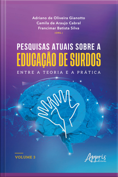 Pesquisas Atuais Sobre A Educação De Surdos: Entre A Teoria E A Prática: Volume 3