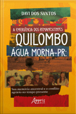 A Emergência Dos Remanescentes: Quilombo Água Morna-pr: Sua Memória Ancestral E O Conflito Agrário No Tempo Presente