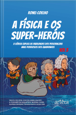 A Física E Os Super-heróis: A Ciência Explica As Habilidades Dos Personagens Mais Poderosos Dos Quadrinhos - Volume 3