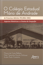 O Colégio Estadual Mário De Andrade De Francisco Beltrão-pr (1964-1982): Aspectos Históricos E O Ensino De Geografia