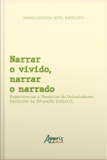 Narrar O Vivido, Narrar O Narrado: Experiências E Memórias De Orientadores Escolares Na Educação Infantil