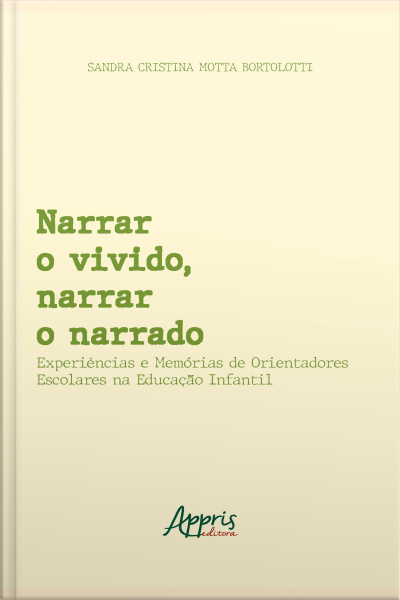 Narrar O Vivido, Narrar O Narrado: Experiências E Memórias De Orientadores Escolares Na Educação Infantil