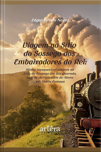 Viagem Ao Sítio Do Sossego Dos Embaixadores Do Rei: Minha Inesquecível Viagem Ao Sítio Do Sossego Em Rio Dourado, Distrito De Casimiro De Abreu Em Maria Fumaça