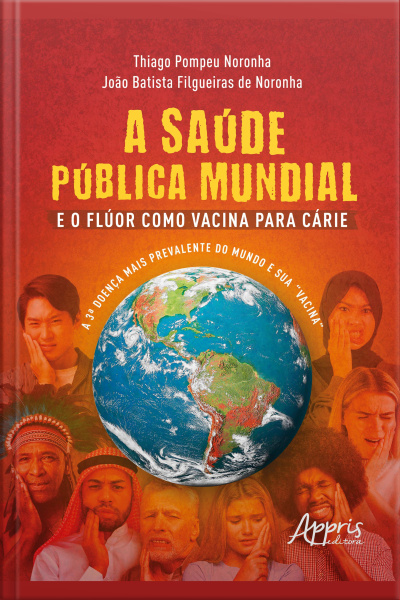 A Saúde Pública Mundial E O Flúor Como Vacina Para Cárie: A 3.ª Doença Mais Prevalente Do Mundo E Sua vacina