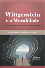Wittgenstein E A Moralidade: A Continuidade De Uma Concepção Metaética