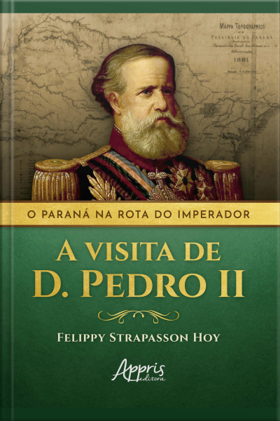 O Paraná Na Rota Do Imperador: A Visita De D. Pedro Ii