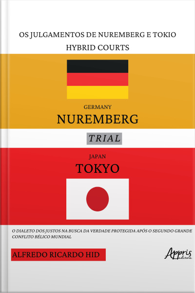 The Nuremberg And Tokyo Trials - Hybrid Courts: O Dialeto Dos Justos Na Busca Da Verdade Protegida Após O Segundo Grande Conflito Bélico Mundial