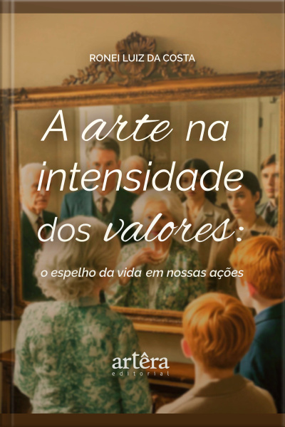 A Arte Na Intensidade Dos Valores: O Espelho Da Vida Em Nossas Ações