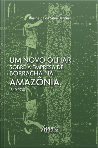 Um Novo Olhar Sobre A Empresa De Borracha Na Amazônia, 1840-1930