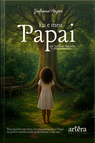 Eu E Meu Papai No Jardim Secreto: Para Escrever Este Livro, Tive Encontros Com O Papai No Jardim Secreto, Em Que Pude Escutar A Sua Voz...