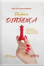 Ela Faz A Diferença: Histórias Reais Para Inspirar Você, Mulher, A Tomar As Rédeas Da Sua Vida