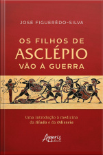 Os Filhos De Asclépio Vão À Guerra: Uma Introdução À Medicina Da Ilíada E Da Odisseia