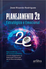 Planejamento 2e – Estratégico E Emocional: Neurociência Do Comportamento Criando Engajamento Na Elaboração E Execução De Um Plano Estratégico
