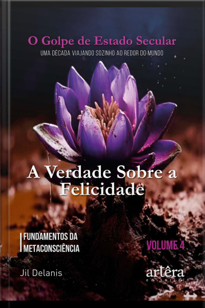 A Verdade Sobre A Felicidade: Fundamentos Da Metaconsciência: O Golpe De Estado Secular (volume 4)