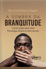A Sombra Da Branquitude: Construções Para Uma Psicologia Analítica Antirracista