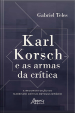 Karl Korsch E As Armas Da Crítica: A Reconstituição Do Marxismo Crítico-revolucionário