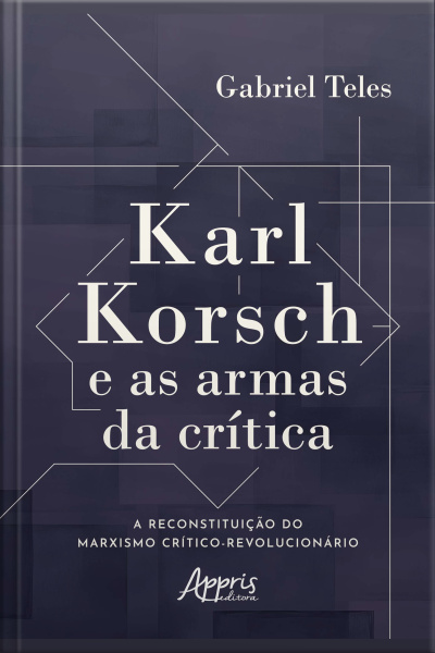 Karl Korsch E As Armas Da Crítica: A Reconstituição Do Marxismo Crítico-revolucionário