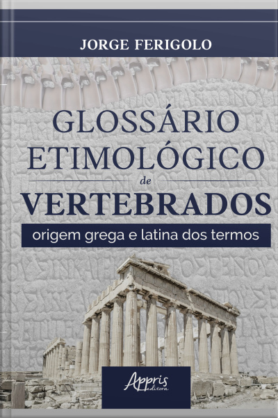 Glossário Etimológico De Vertebrados: Origem Grega E Latina Dos Termos