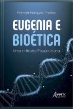 Eugenia E Bioética: Uma Reflexão Foucaultiana