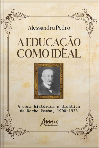 A Educação Como Ideal: A Obra Histórica E Didática De Rocha Pombo, 1900-1933