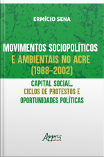 Movimentos Sociopolíticos E Ambientais No Acre (1998-2002): Capital Social, Ciclos De Protestos E Oportunidades Políticas