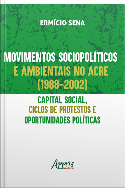 Movimentos Sociopolíticos E Ambientais No Acre (1998-2002): Capital Social, Ciclos De Protestos E Oportunidades Políticas