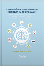 A Neurociência E As Linguagens Cognitivas Da Aprendizagem: Entenda O Funcionamento Do Cérebro E Os Estímulos Necessários Para O Desenvolvimento Cognitivo