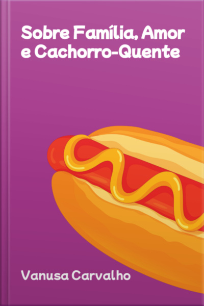 Sobre Família, Amor E Cachorro-quente