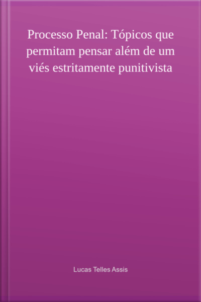 Processo Penal: Tópicos Que Permitam Pensar Além De Um Viés Estritamente Punitivista