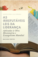 As Irrefutáveis Leis Da Liderança: Aplicadas À Obra Missionária E Evangelismo Mundial