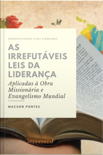 As Irrefutáveis Leis Da Liderança: Aplicadas À Obra Missionária E Evangelismo Mundial