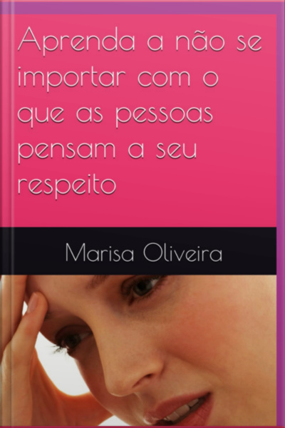 Aprenda A Não Se Importar Com O Que As Pessoas Pensam A Seu Respeito