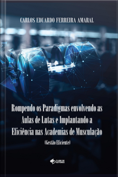 Rompendo Paradigmas Envolvendo As Aulas De Lutas E Implantando A Eficiência Nas Academias De Musculação (gestão Eficiente)