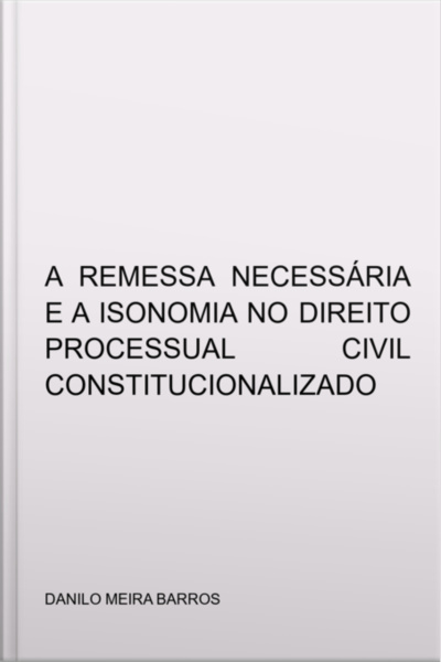 A Remessa Necessária E A Isonomia No Direito Processual Civil Constitucionalizado
