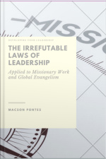 The Irrefutable Laws Of Leadership: Applied To Missionary Work And Global Evangelism