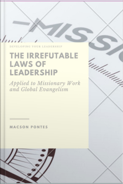 The Irrefutable Laws Of Leadership: Applied To Missionary Work And Global Evangelism
