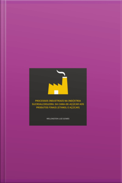 Processos Industriais Na Indústria Sucroalcooleira: Da Cana-de-açúcar Aos Produtos Finais (etanol E Açúcar)