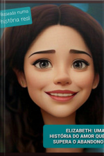 Elizabeth: Uma História Do Amor Que Supera O Abandono