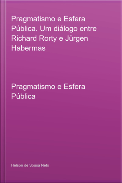 Pragmatismo E Esfera Pública. Um Diálogo Entre Richard Rorty E Jürgen Habermas