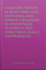 O Encontro Fortuito De Novos Crimes E/ou Novos Envolvidos Durante A Realização De Interceptação Telefônica E Seus Consectários Legais E Jurisprudenciais