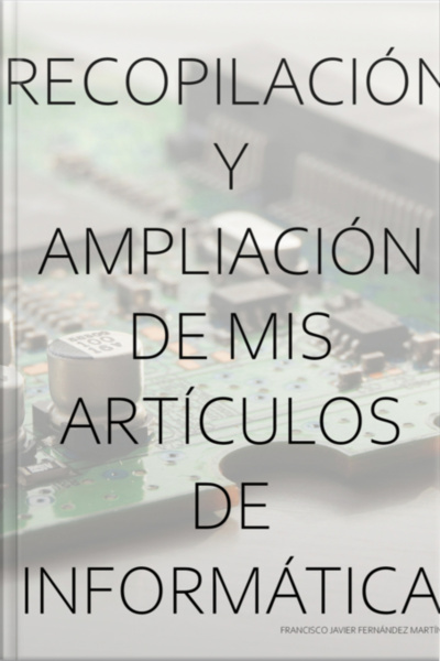 Recopilación Y Ampliación De Mis Artículos De Informática