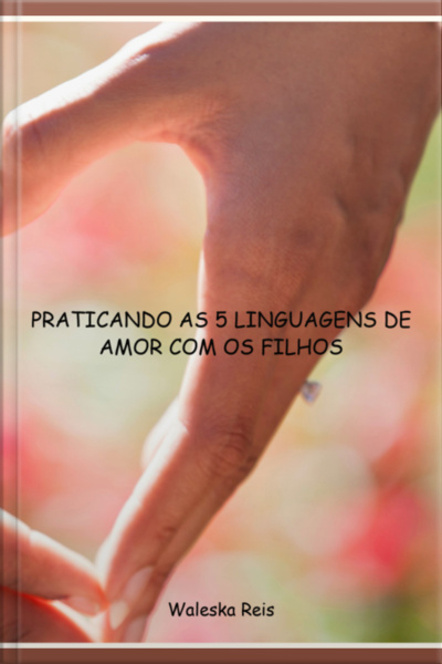 Praticando As 5 Linguagens De Amor Com Os Filhos