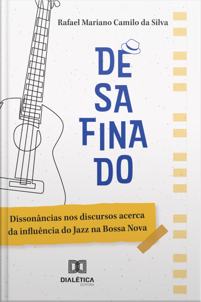 Desafinado: Dissonâncias Nos Discursos Acerca Da Influência Do Jazz Na Bossa Nova