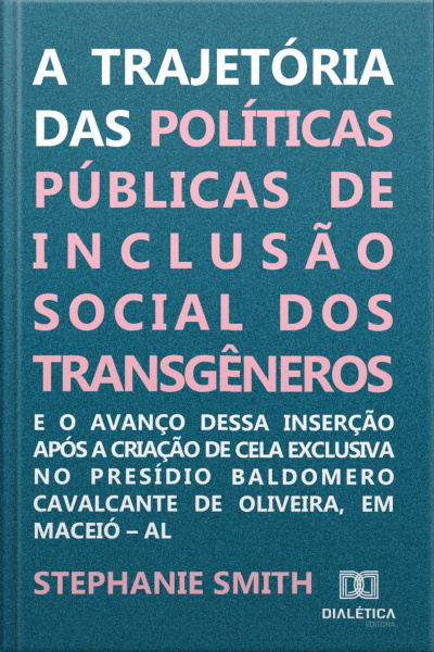 A Trajetória Das Políticas Públicas De Inclusão Social Dos Transgêneros E O Avanço Dessa Inserção Após A Criação De Cela Exclusiva No Presídio Baldomero Cavalcante De Oliveira, Em Maceió – Al