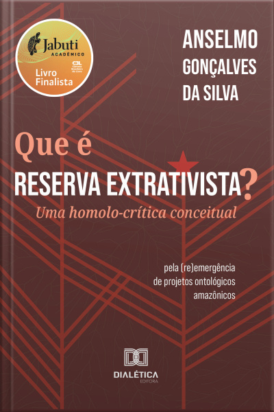 Que É Reserva Extrativista?: Uma Homolo-crítica Conceitual – Pela (re)emergência De Projetos Ontológicos Amazônicos